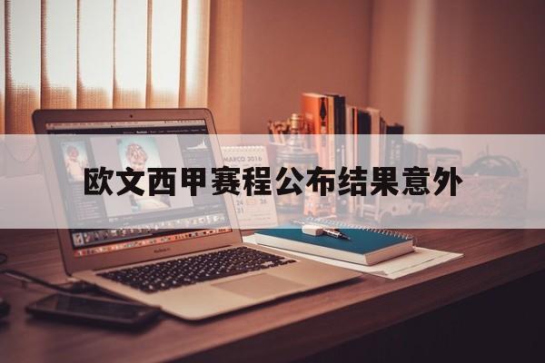 欧文西甲赛程公布结果意外的简单介绍 欧文西甲赛程公布结果意外的简单介绍